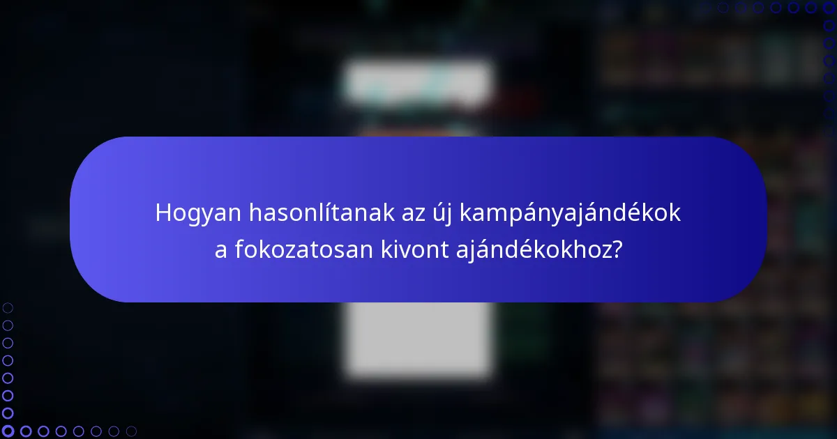Hogyan hasonlítanak az új kampányajándékok a fokozatosan kivont ajándékokhoz?