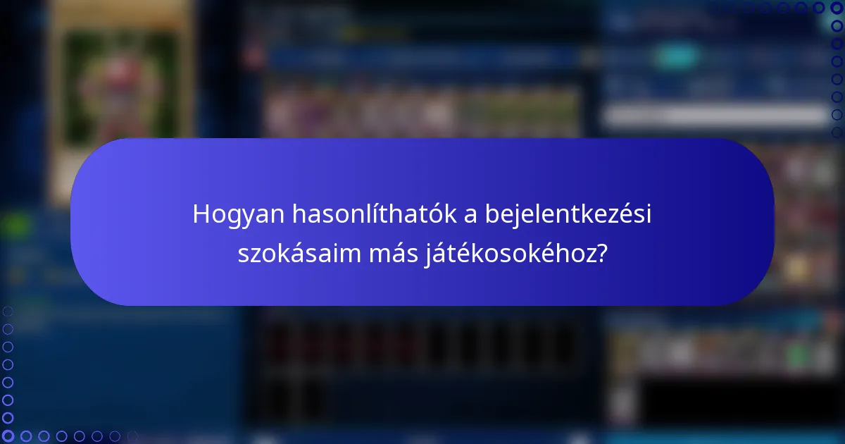 Hogyan hasonlíthatók a bejelentkezési szokásaim más játékosokéhoz?
