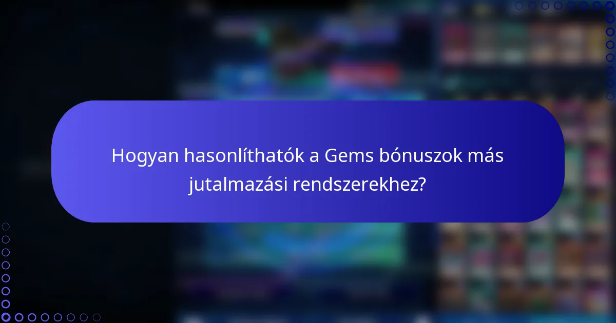 Hogyan hasonlíthatók a Gems bónuszok más jutalmazási rendszerekhez?