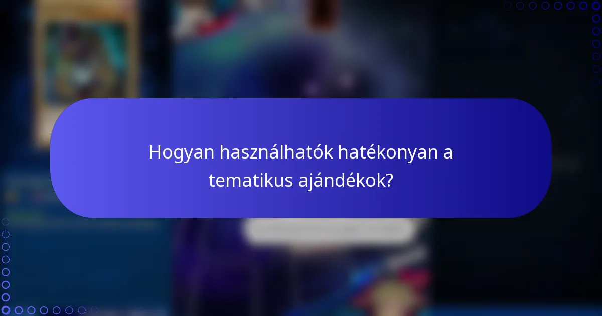 Hogyan használhatók hatékonyan a tematikus ajándékok?