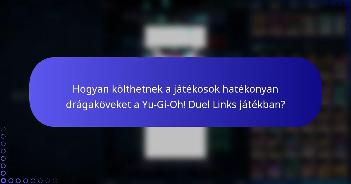 Hogyan költhetnek a játékosok hatékonyan drágaköveket a Yu-Gi-Oh! Duel Links játékban?