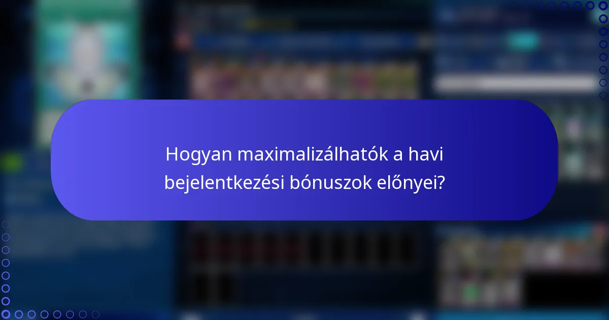 Hogyan maximalizálhatók a havi bejelentkezési bónuszok előnyei?