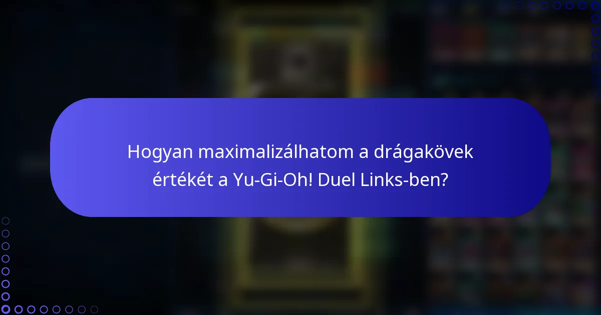 Hogyan maximalizálhatom a drágakövek értékét a Yu-Gi-Oh! Duel Links-ben?