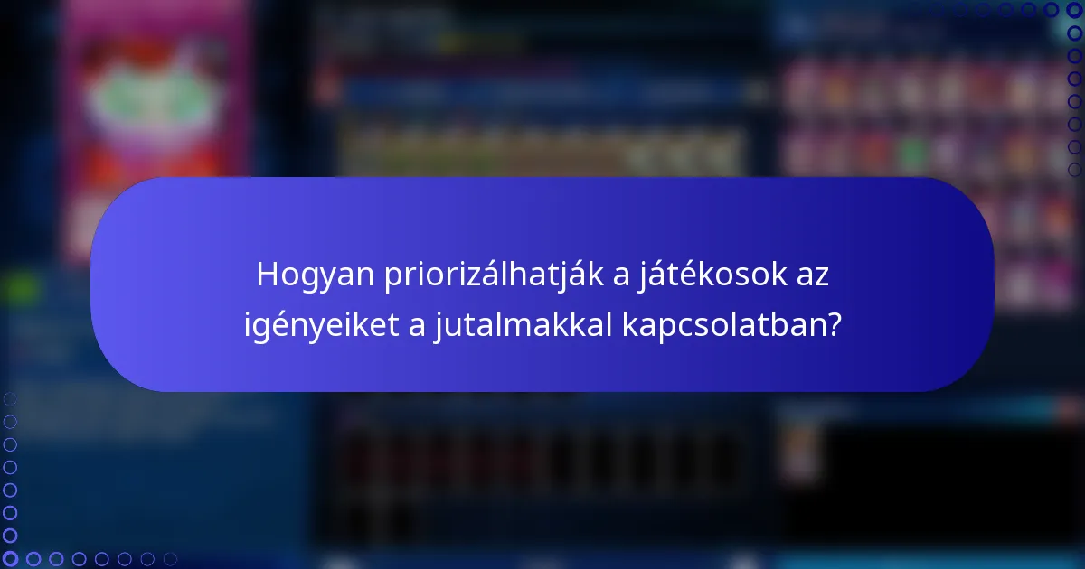 Hogyan priorizálhatják a játékosok az igényeiket a jutalmakkal kapcsolatban?