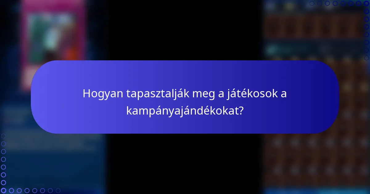 Hogyan tapasztalják meg a játékosok a kampányajándékokat?
