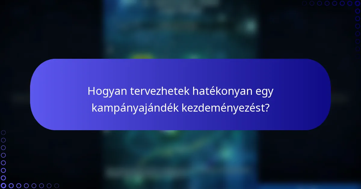 Hogyan tervezhetek hatékonyan egy kampányajándék kezdeményezést?