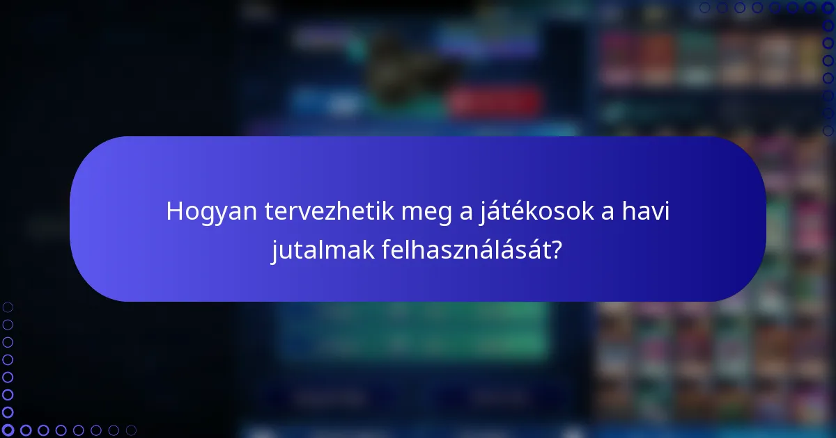 Hogyan tervezhetik meg a játékosok a havi jutalmak felhasználását?