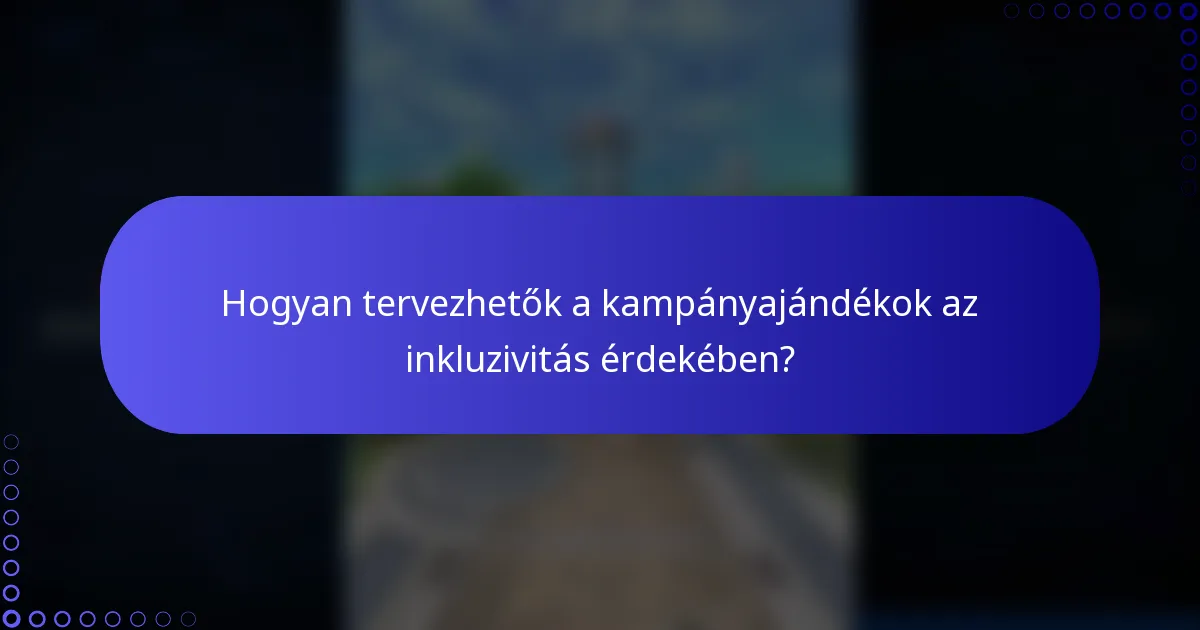 Hogyan tervezhetők a kampányajándékok az inkluzivitás érdekében?