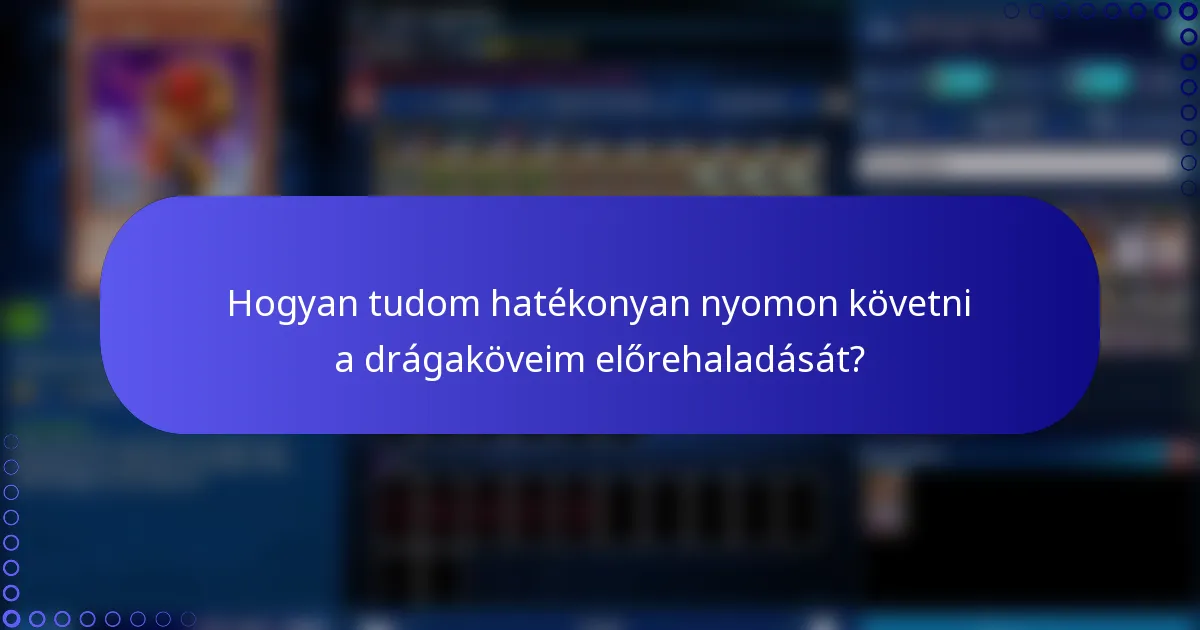 Hogyan tudom hatékonyan nyomon követni a drágaköveim előrehaladását?