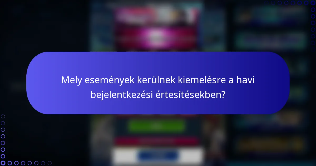 Mely események kerülnek kiemelésre a havi bejelentkezési értesítésekben?