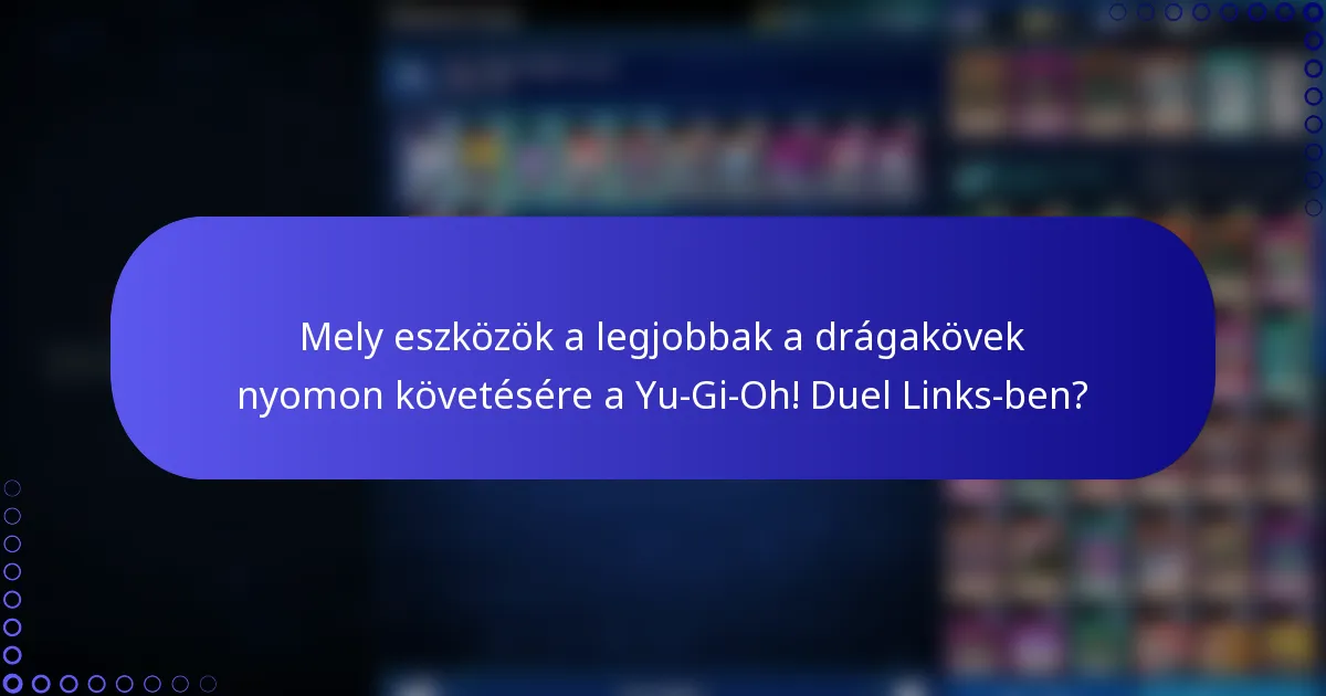 Mely eszközök a legjobbak a drágakövek nyomon követésére a Yu-Gi-Oh! Duel Links-ben?