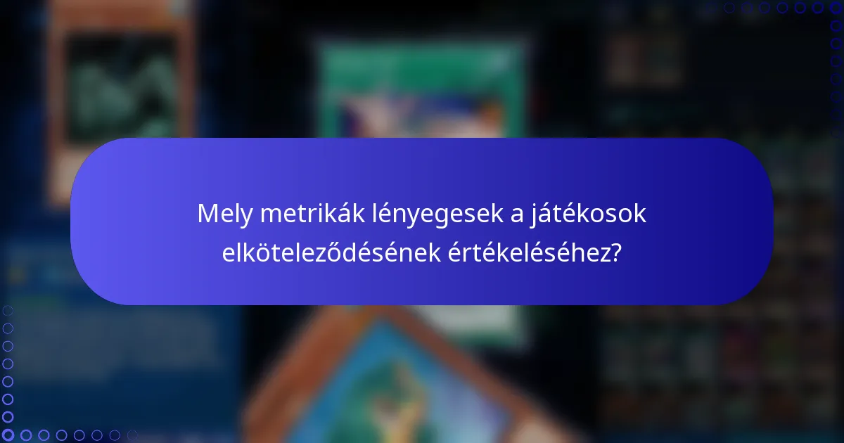 Mely metrikák lényegesek a játékosok elköteleződésének értékeléséhez?