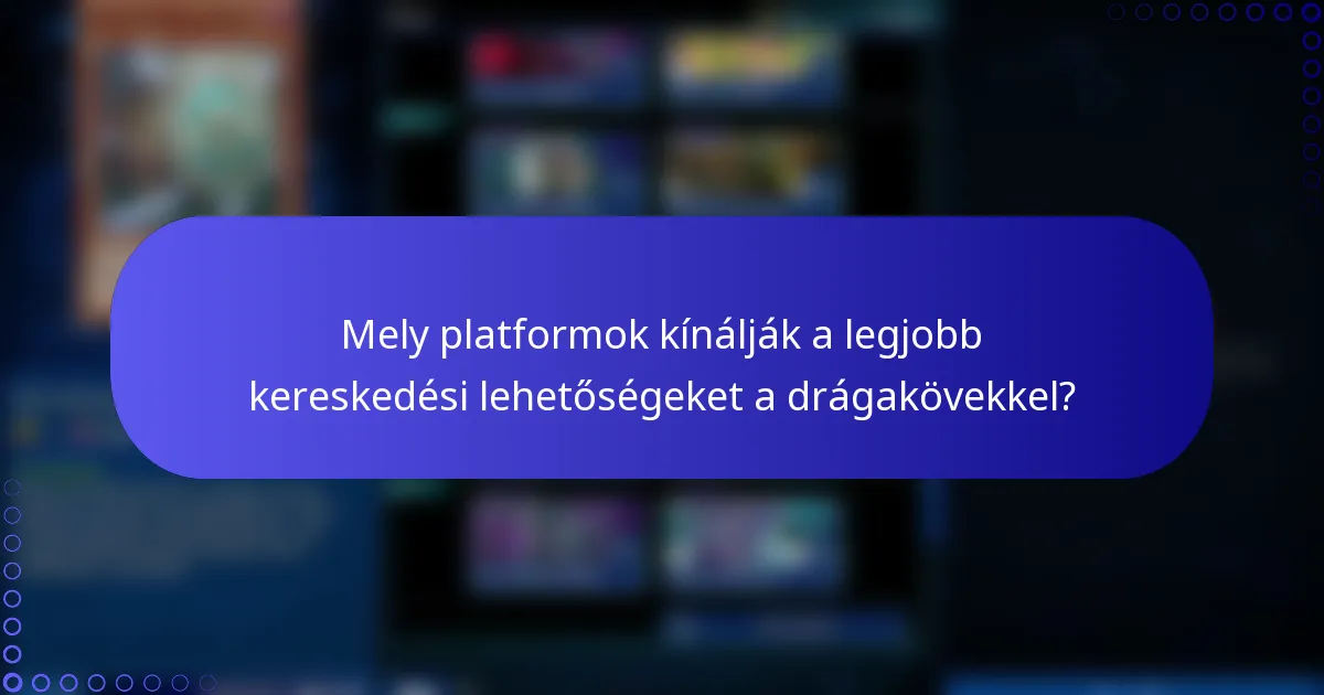 Mely platformok kínálják a legjobb kereskedési lehetőségeket a drágakövekkel?