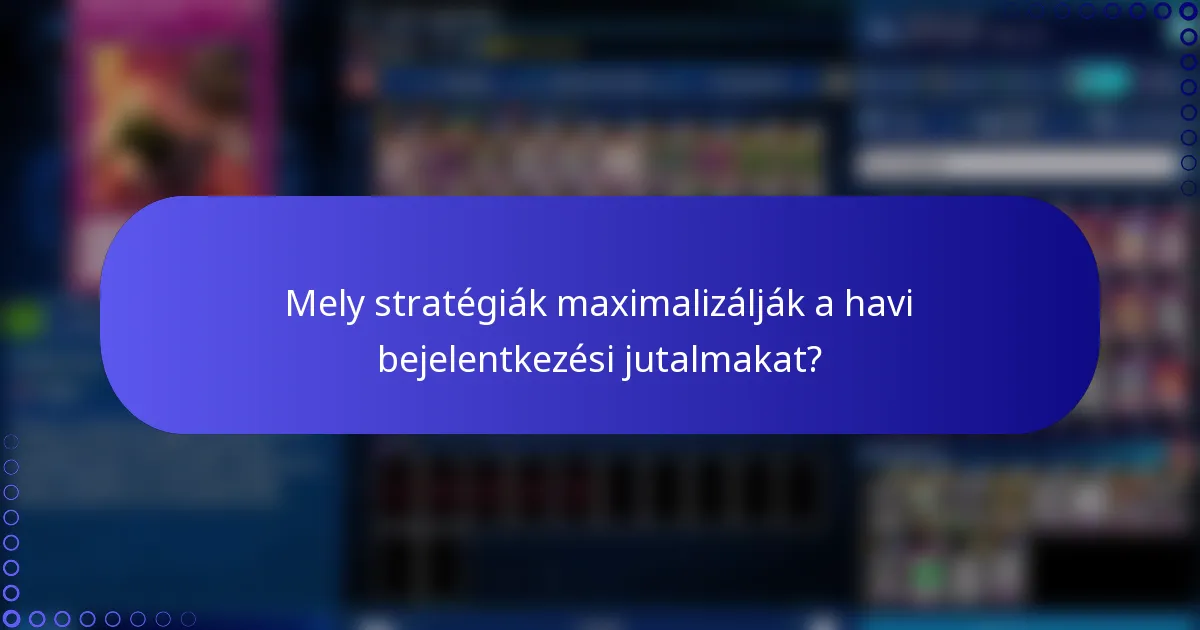 Mely stratégiák maximalizálják a havi bejelentkezési jutalmakat?