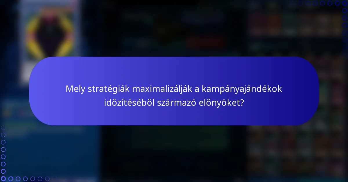 Mely stratégiák maximalizálják a kampányajándékok időzítéséből származó előnyöket?