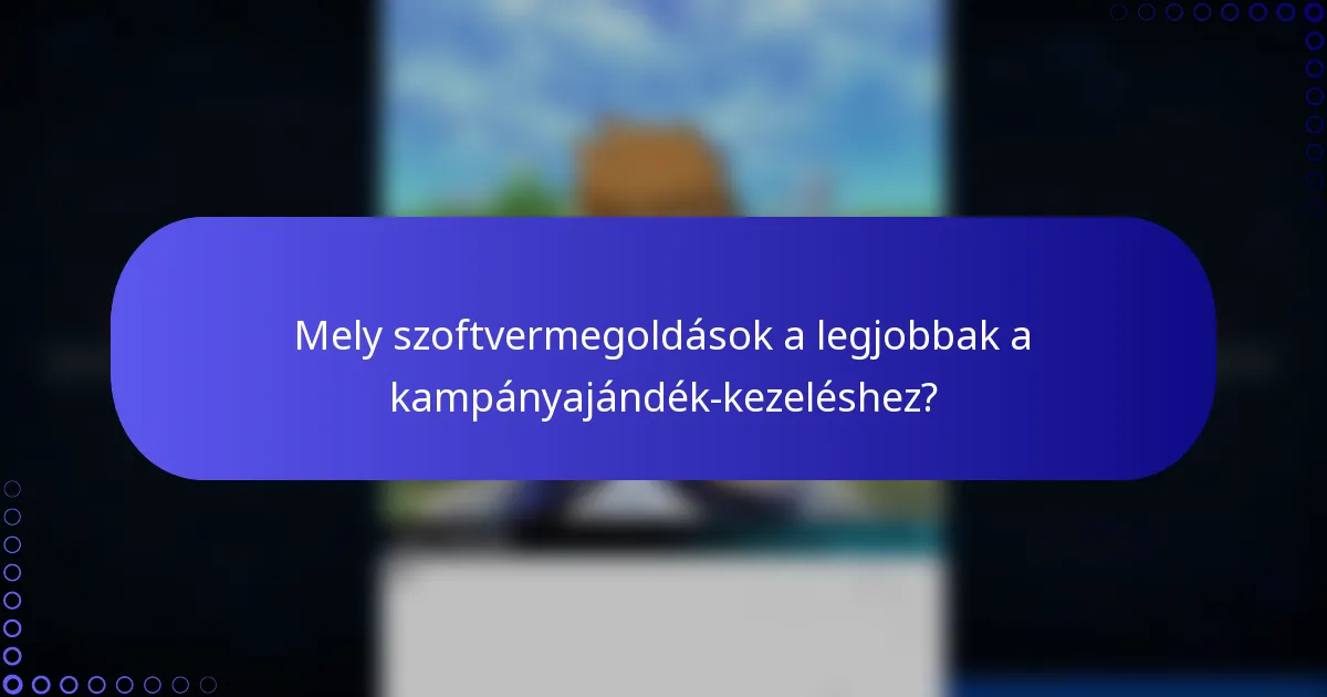 Mely szoftvermegoldások a legjobbak a kampányajándék-kezeléshez?