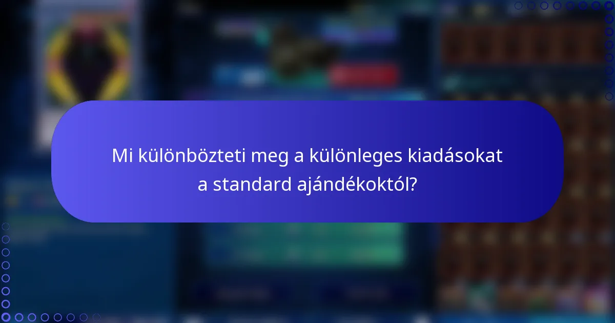 Mi különbözteti meg a különleges kiadásokat a standard ajándékoktól?
