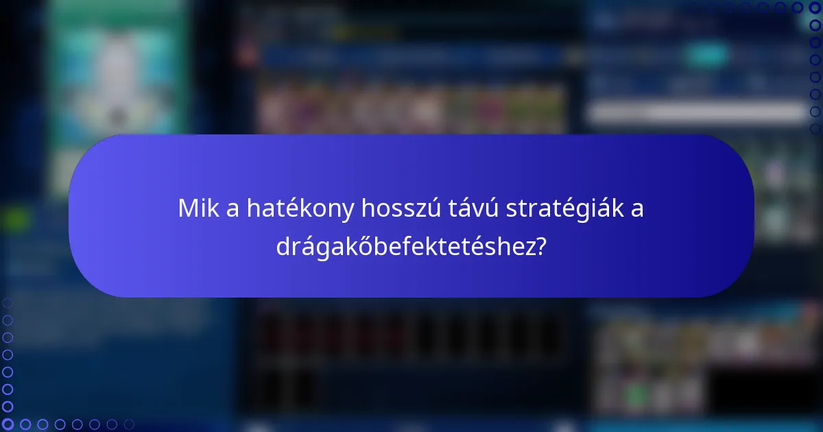 Mik a hatékony hosszú távú stratégiák a drágakőbefektetéshez?