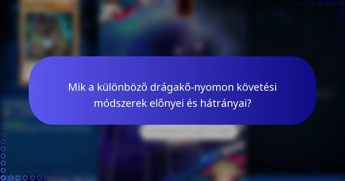 Mik a különböző drágakő-nyomon követési módszerek előnyei és hátrányai?