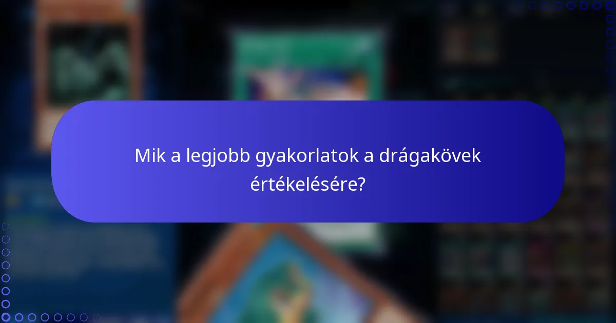 Mik a legjobb gyakorlatok a drágakövek értékelésére?