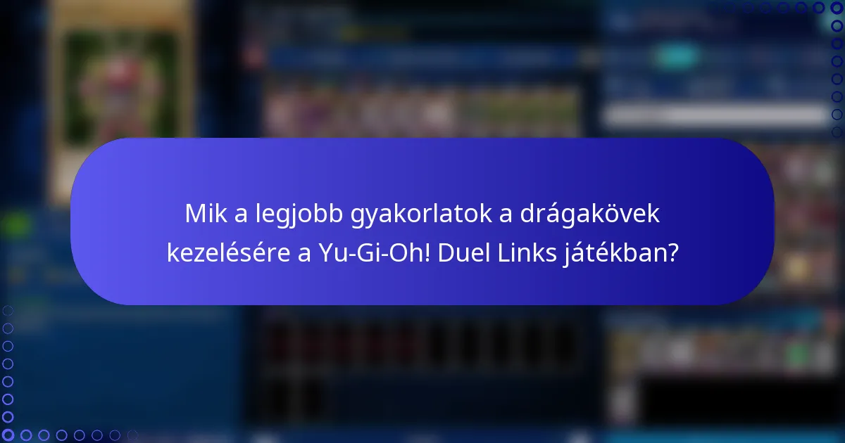 Mik a legjobb gyakorlatok a drágakövek kezelésére a Yu-Gi-Oh! Duel Links játékban?