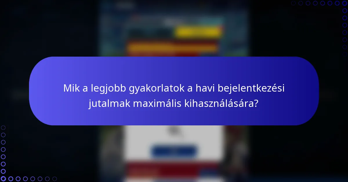 Mik a legjobb gyakorlatok a havi bejelentkezési jutalmak maximális kihasználására?