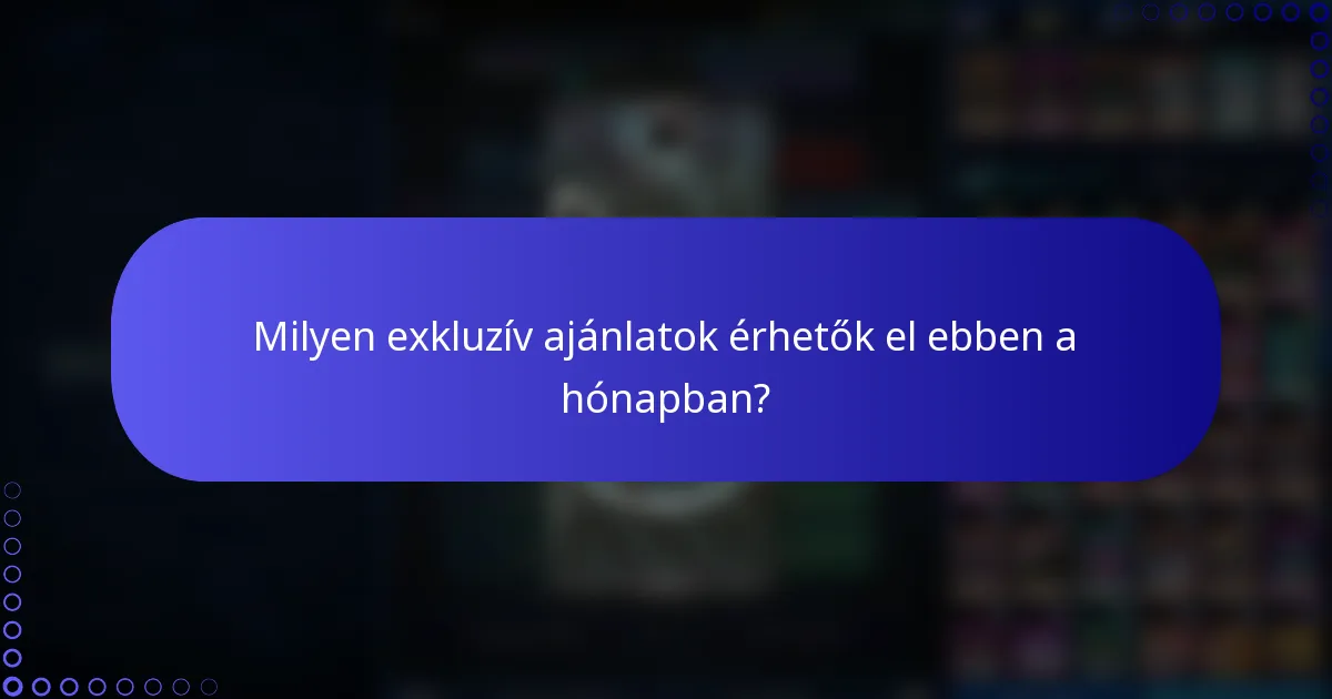 Milyen exkluzív ajánlatok érhetők el ebben a hónapban?