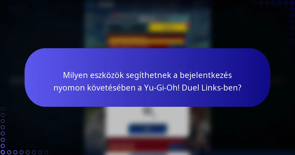 Milyen eszközök segíthetnek a bejelentkezés nyomon követésében a Yu-Gi-Oh! Duel Links-ben?