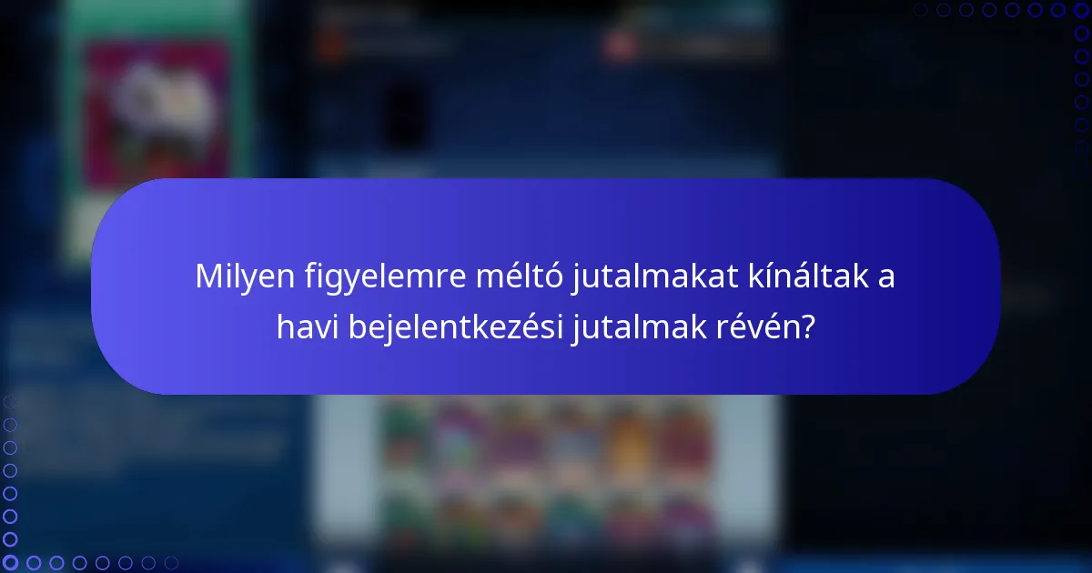 Milyen figyelemre méltó jutalmakat kínáltak a havi bejelentkezési jutalmak révén?