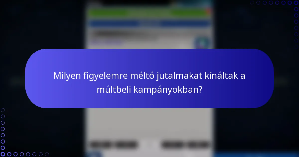 Milyen figyelemre méltó jutalmakat kínáltak a múltbeli kampányokban?
