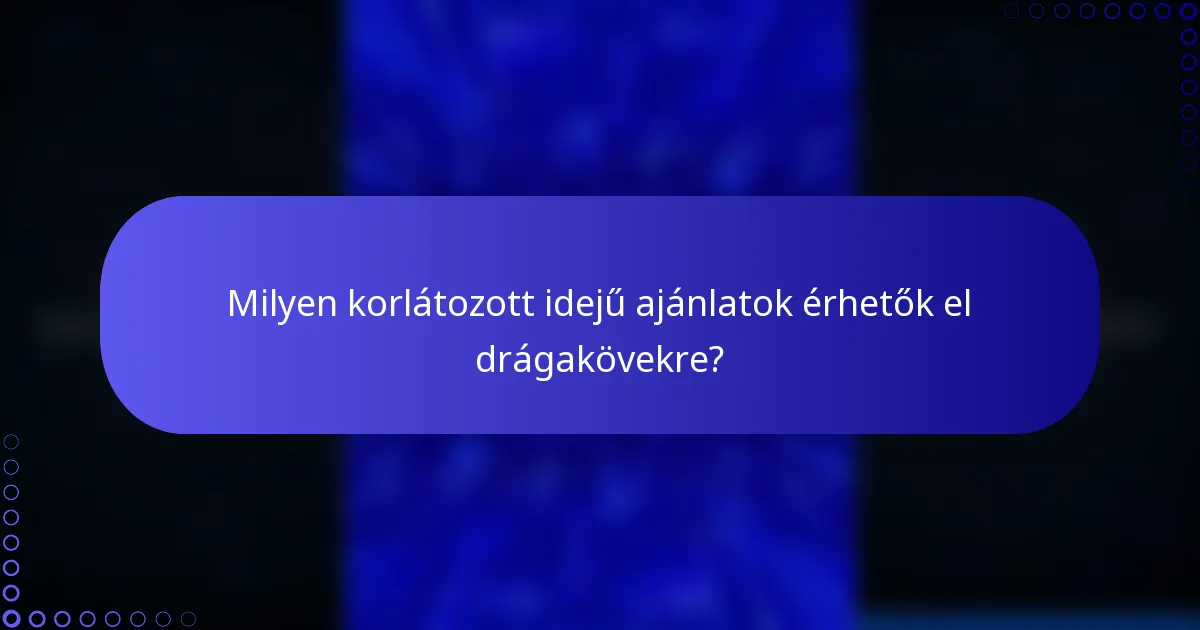 Milyen korlátozott idejű ajánlatok érhetők el drágakövekre?