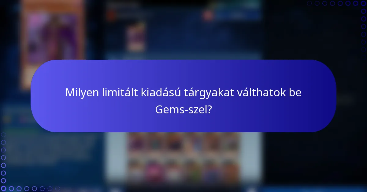 Milyen limitált kiadású tárgyakat válthatok be Gems-szel?