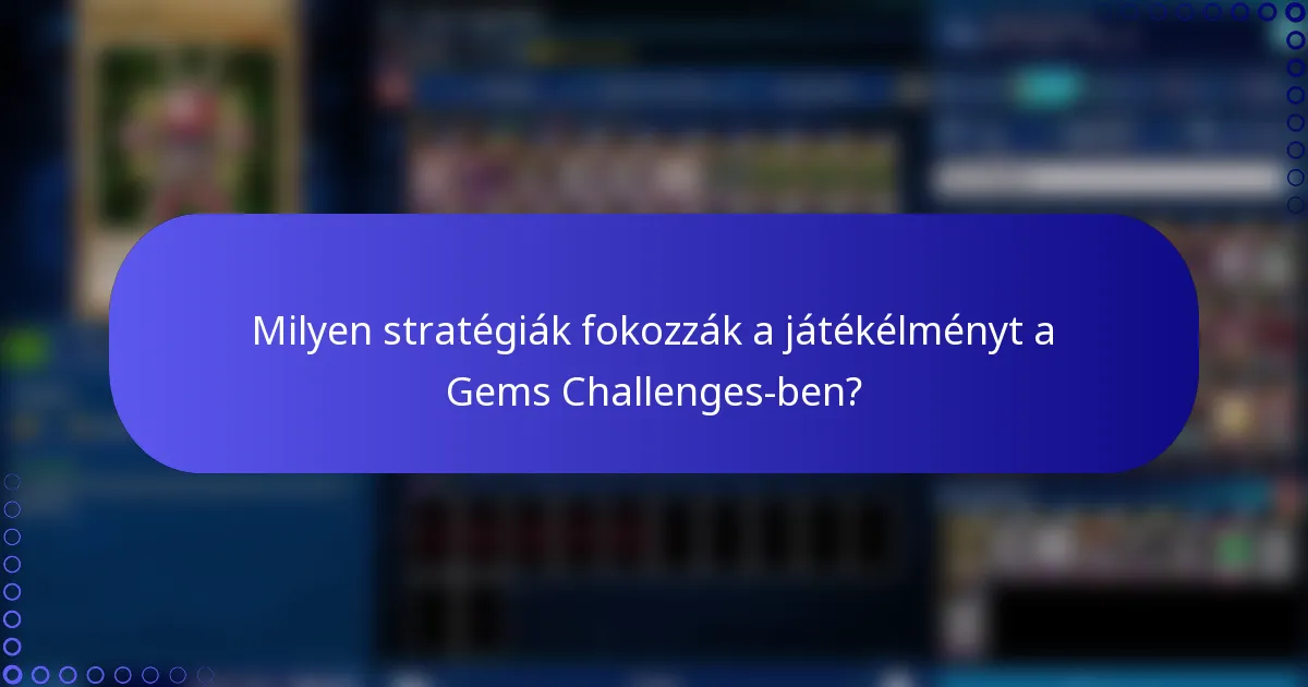 Milyen stratégiák fokozzák a játékélményt a Gems Challenges-ben?