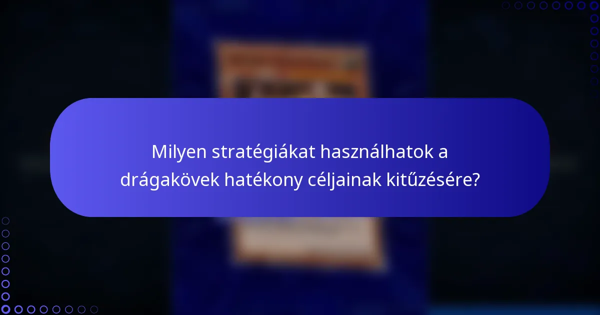 Milyen stratégiákat használhatok a drágakövek hatékony céljainak kitűzésére?