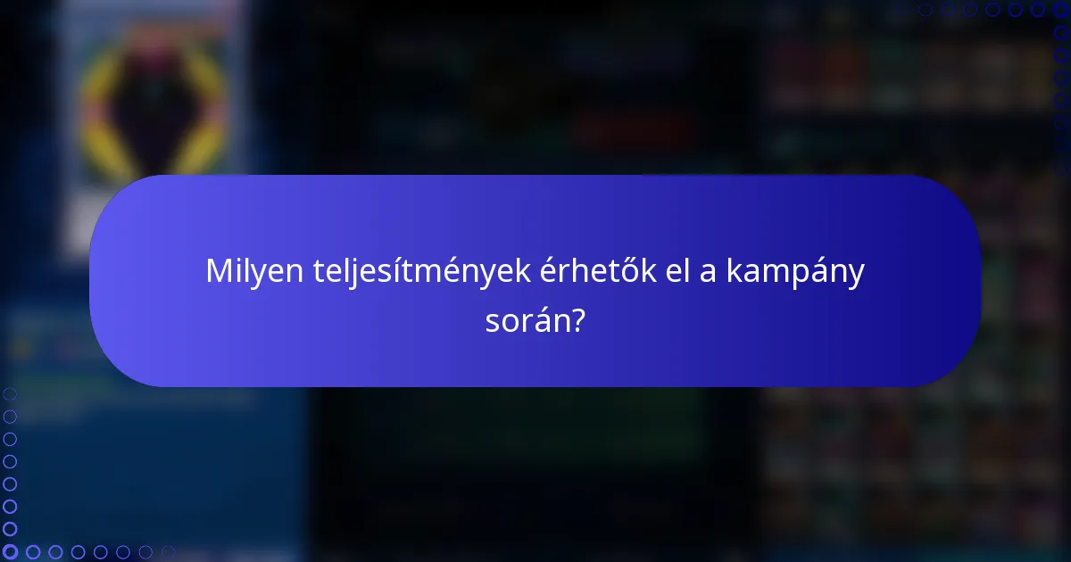 Milyen teljesítmények érhetők el a kampány során?